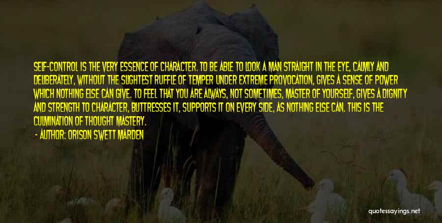 Orison Swett Marden Quotes: Self-control Is The Very Essence Of Character. To Be Able To Look A Man Straight In The Eye, Calmly And