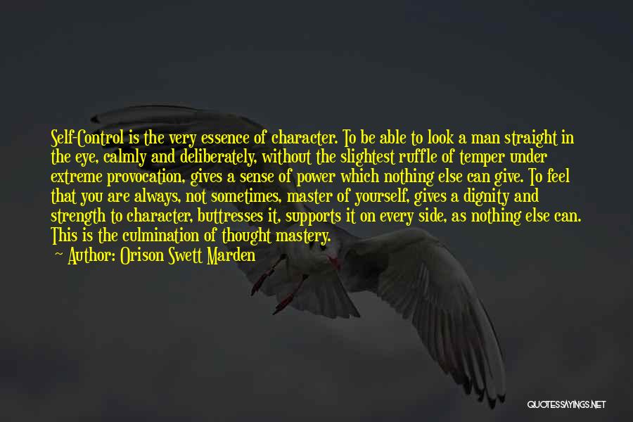 Orison Swett Marden Quotes: Self-control Is The Very Essence Of Character. To Be Able To Look A Man Straight In The Eye, Calmly And