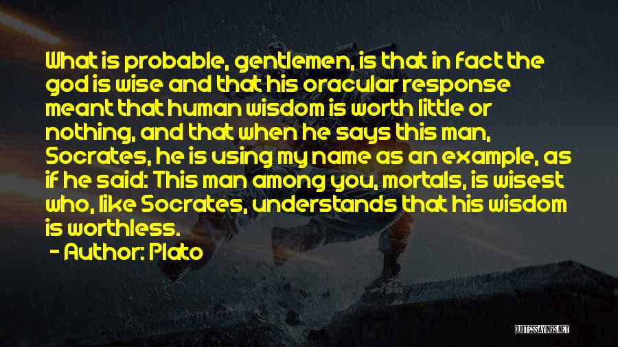 Plato Quotes: What Is Probable, Gentlemen, Is That In Fact The God Is Wise And That His Oracular Response Meant That Human