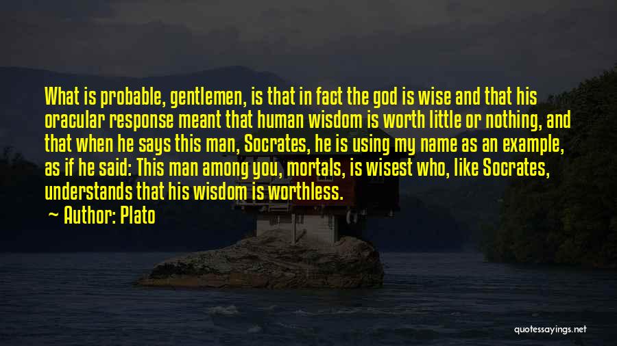 Plato Quotes: What Is Probable, Gentlemen, Is That In Fact The God Is Wise And That His Oracular Response Meant That Human