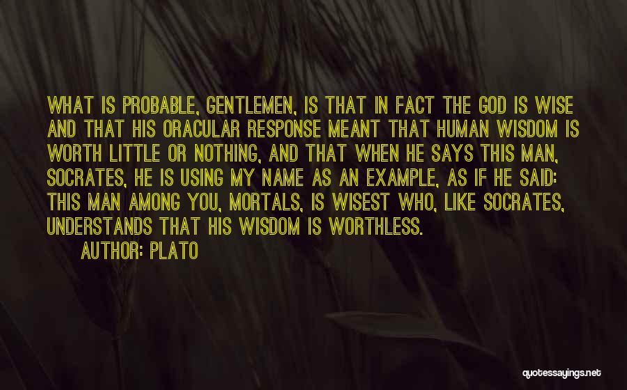 Plato Quotes: What Is Probable, Gentlemen, Is That In Fact The God Is Wise And That His Oracular Response Meant That Human