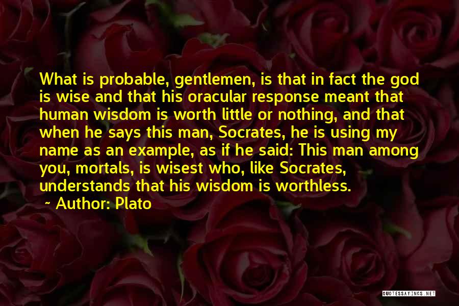 Plato Quotes: What Is Probable, Gentlemen, Is That In Fact The God Is Wise And That His Oracular Response Meant That Human