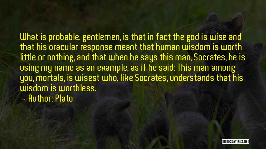 Plato Quotes: What Is Probable, Gentlemen, Is That In Fact The God Is Wise And That His Oracular Response Meant That Human