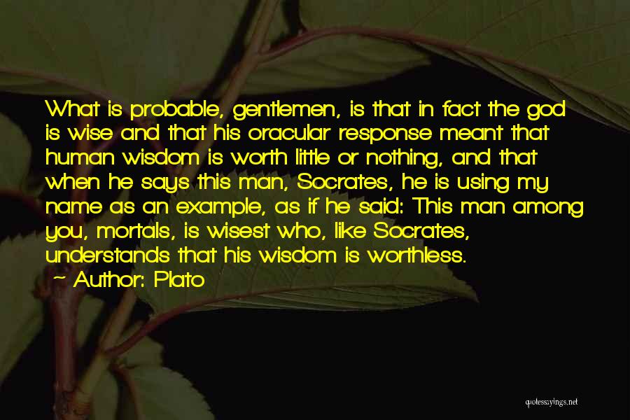 Plato Quotes: What Is Probable, Gentlemen, Is That In Fact The God Is Wise And That His Oracular Response Meant That Human