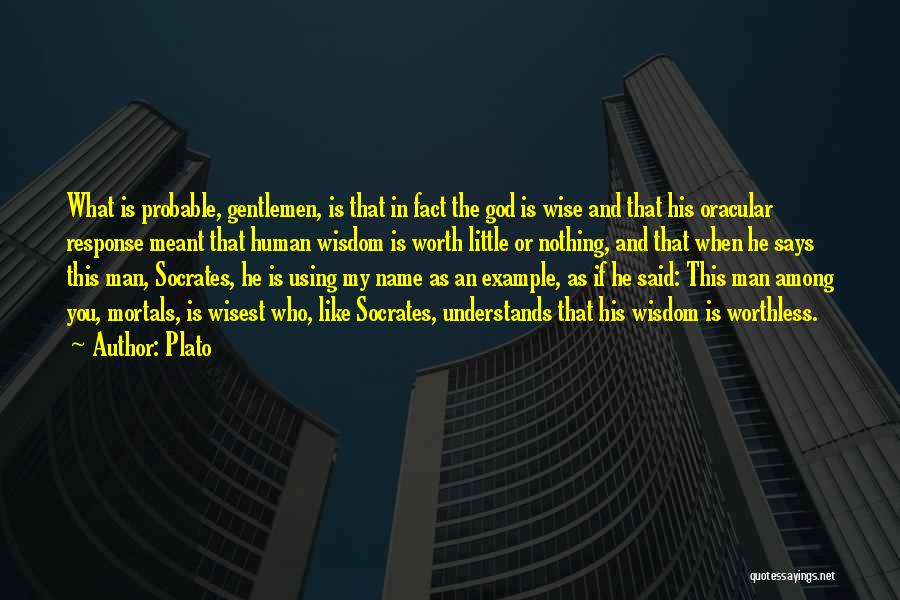 Plato Quotes: What Is Probable, Gentlemen, Is That In Fact The God Is Wise And That His Oracular Response Meant That Human