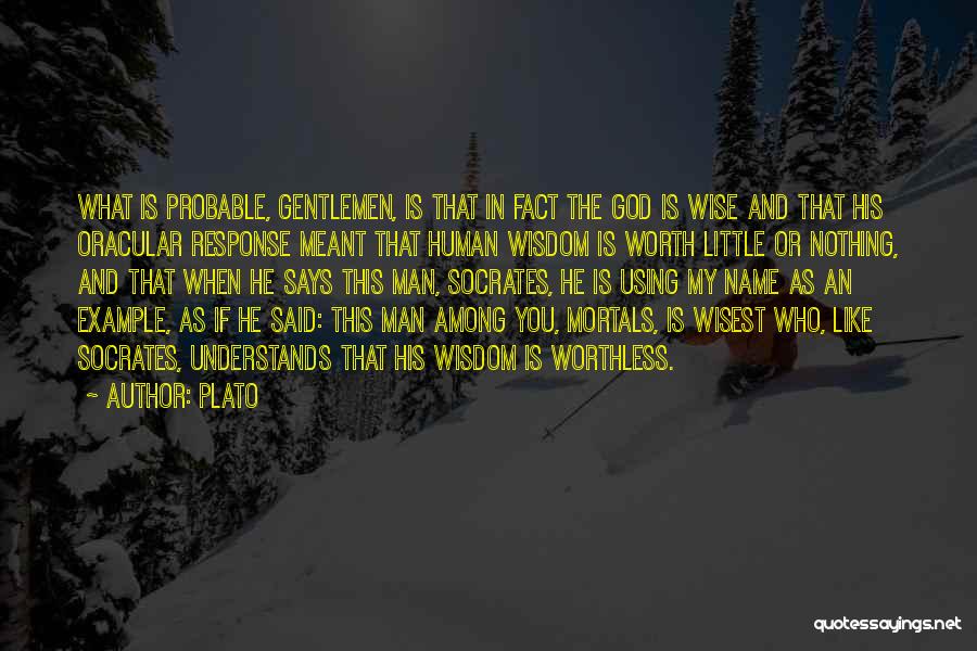 Plato Quotes: What Is Probable, Gentlemen, Is That In Fact The God Is Wise And That His Oracular Response Meant That Human