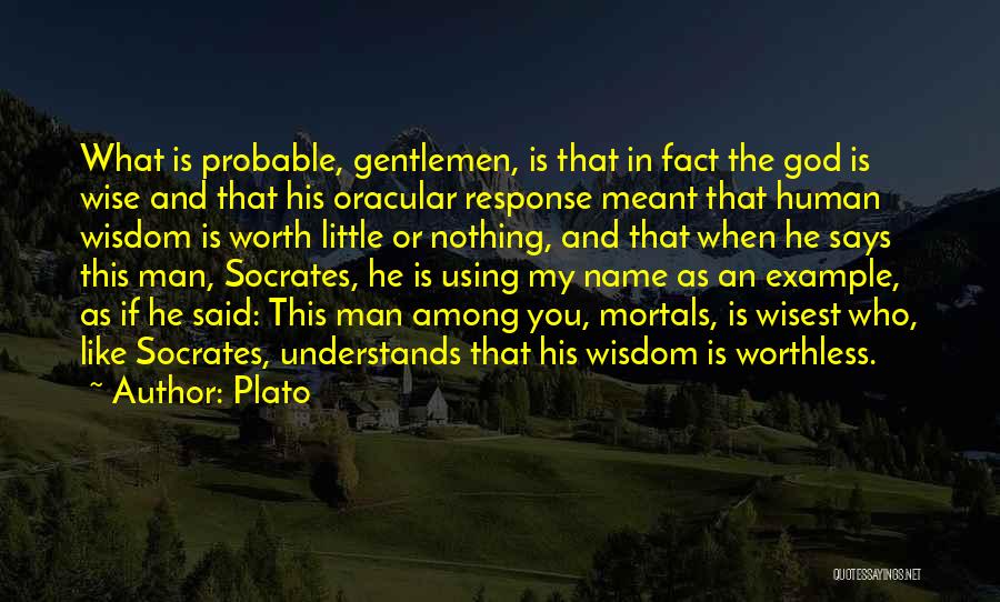 Plato Quotes: What Is Probable, Gentlemen, Is That In Fact The God Is Wise And That His Oracular Response Meant That Human
