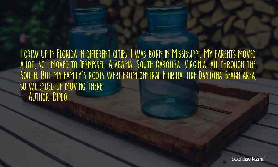 Diplo Quotes: I Grew Up In Florida In Different Cities. I Was Born In Mississippi. My Parents Moved A Lot, So I