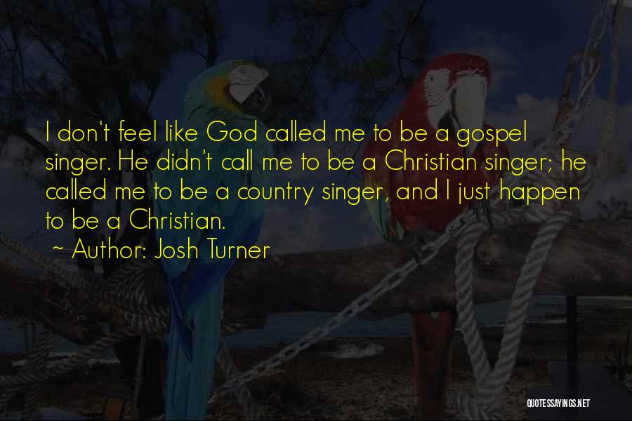 Josh Turner Quotes: I Don't Feel Like God Called Me To Be A Gospel Singer. He Didn't Call Me To Be A Christian