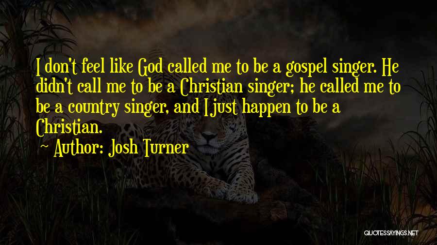 Josh Turner Quotes: I Don't Feel Like God Called Me To Be A Gospel Singer. He Didn't Call Me To Be A Christian