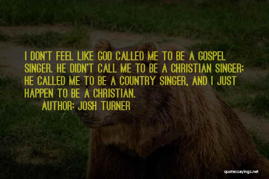 Josh Turner Quotes: I Don't Feel Like God Called Me To Be A Gospel Singer. He Didn't Call Me To Be A Christian