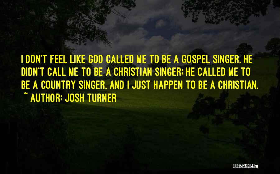 Josh Turner Quotes: I Don't Feel Like God Called Me To Be A Gospel Singer. He Didn't Call Me To Be A Christian