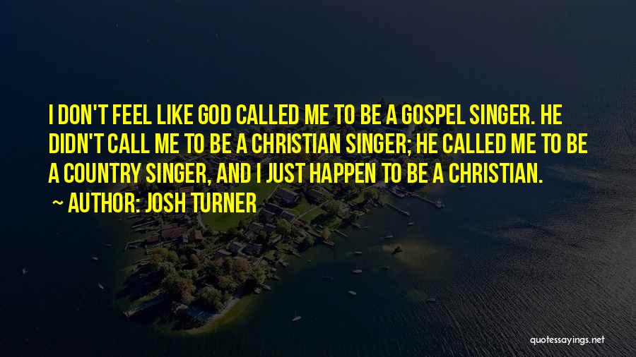 Josh Turner Quotes: I Don't Feel Like God Called Me To Be A Gospel Singer. He Didn't Call Me To Be A Christian