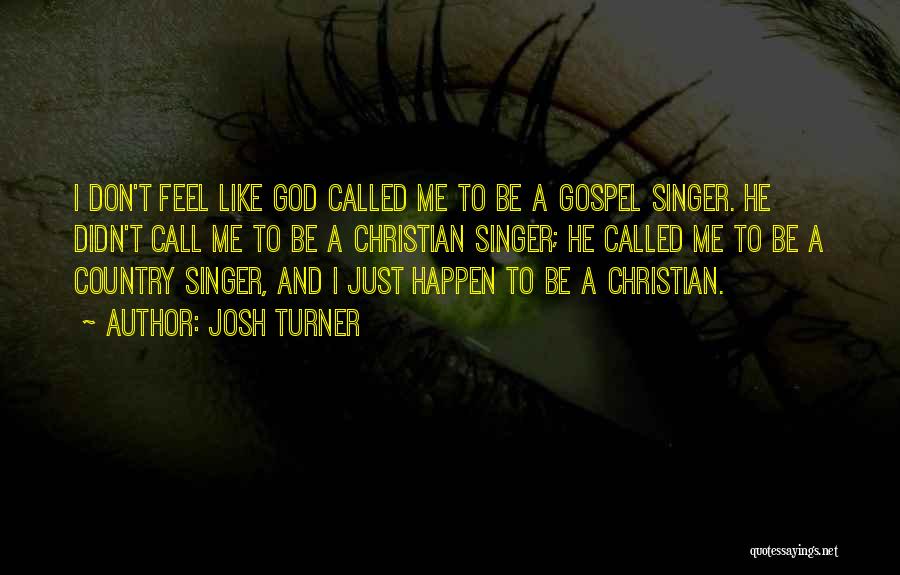 Josh Turner Quotes: I Don't Feel Like God Called Me To Be A Gospel Singer. He Didn't Call Me To Be A Christian