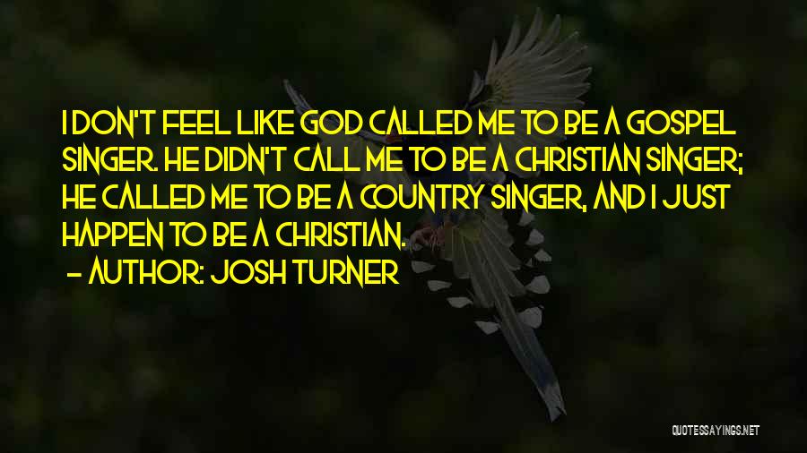 Josh Turner Quotes: I Don't Feel Like God Called Me To Be A Gospel Singer. He Didn't Call Me To Be A Christian