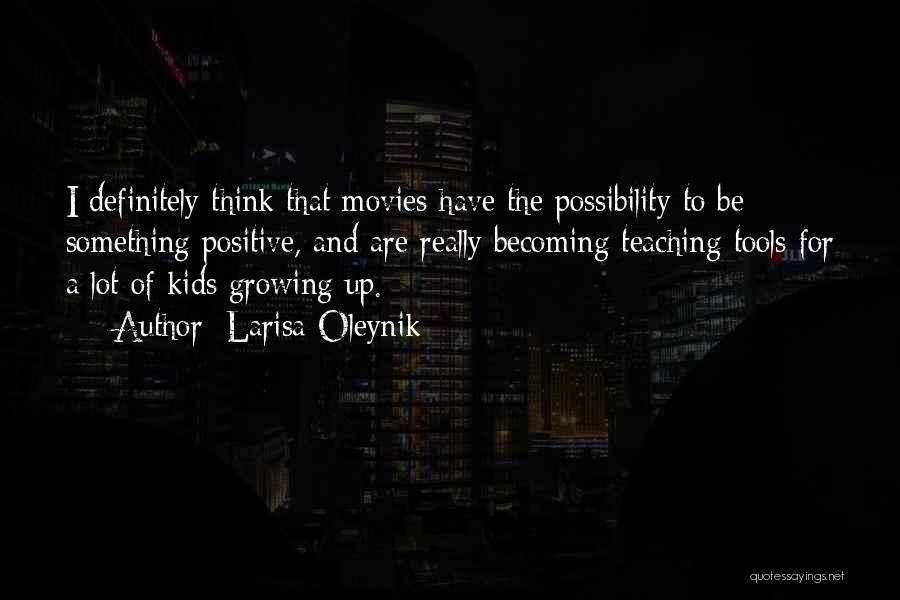 Larisa Oleynik Quotes: I Definitely Think That Movies Have The Possibility To Be Something Positive, And Are Really Becoming Teaching Tools For A