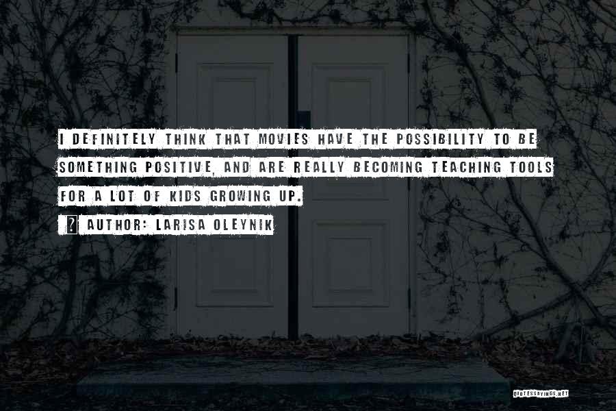 Larisa Oleynik Quotes: I Definitely Think That Movies Have The Possibility To Be Something Positive, And Are Really Becoming Teaching Tools For A