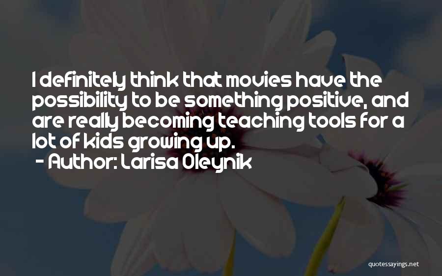 Larisa Oleynik Quotes: I Definitely Think That Movies Have The Possibility To Be Something Positive, And Are Really Becoming Teaching Tools For A