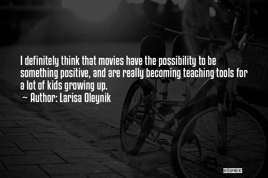 Larisa Oleynik Quotes: I Definitely Think That Movies Have The Possibility To Be Something Positive, And Are Really Becoming Teaching Tools For A