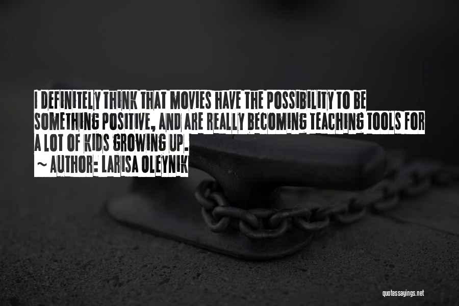 Larisa Oleynik Quotes: I Definitely Think That Movies Have The Possibility To Be Something Positive, And Are Really Becoming Teaching Tools For A