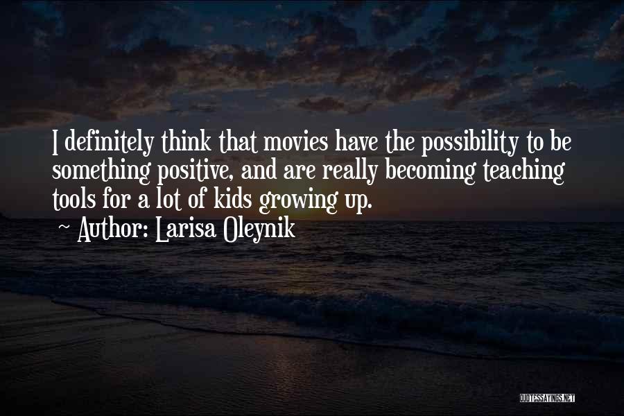 Larisa Oleynik Quotes: I Definitely Think That Movies Have The Possibility To Be Something Positive, And Are Really Becoming Teaching Tools For A