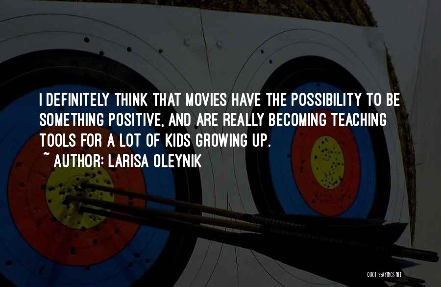 Larisa Oleynik Quotes: I Definitely Think That Movies Have The Possibility To Be Something Positive, And Are Really Becoming Teaching Tools For A