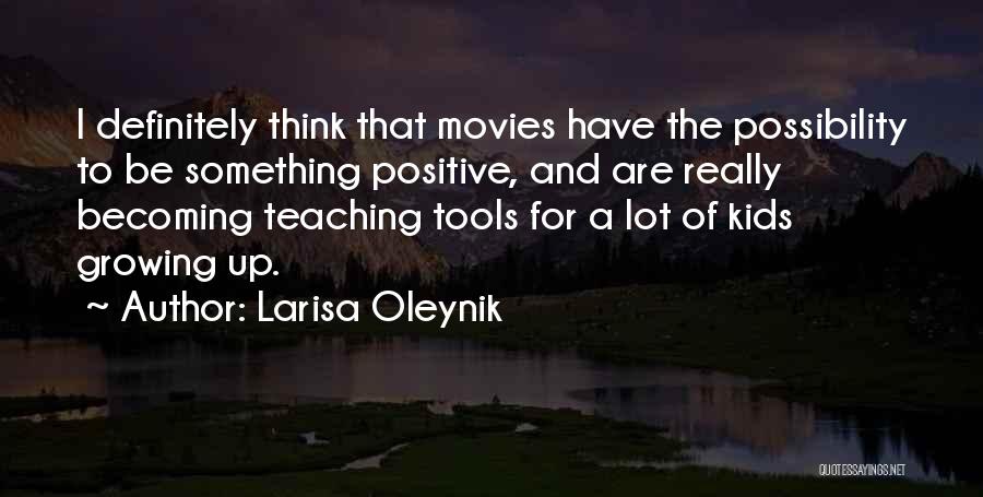 Larisa Oleynik Quotes: I Definitely Think That Movies Have The Possibility To Be Something Positive, And Are Really Becoming Teaching Tools For A