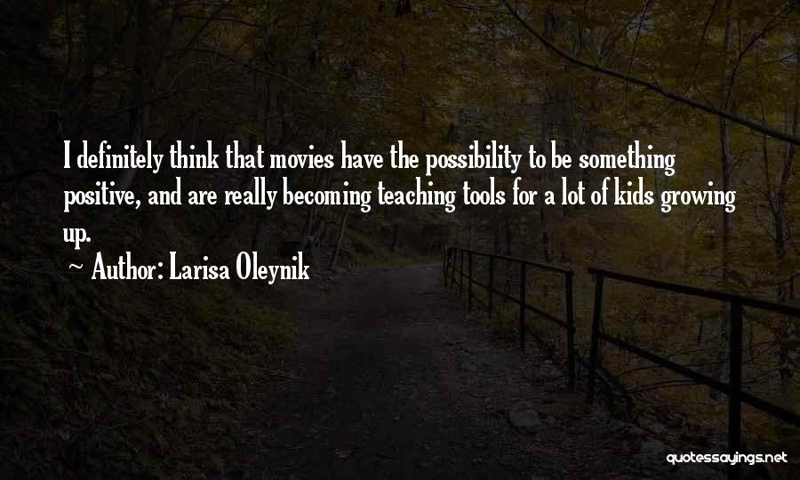 Larisa Oleynik Quotes: I Definitely Think That Movies Have The Possibility To Be Something Positive, And Are Really Becoming Teaching Tools For A