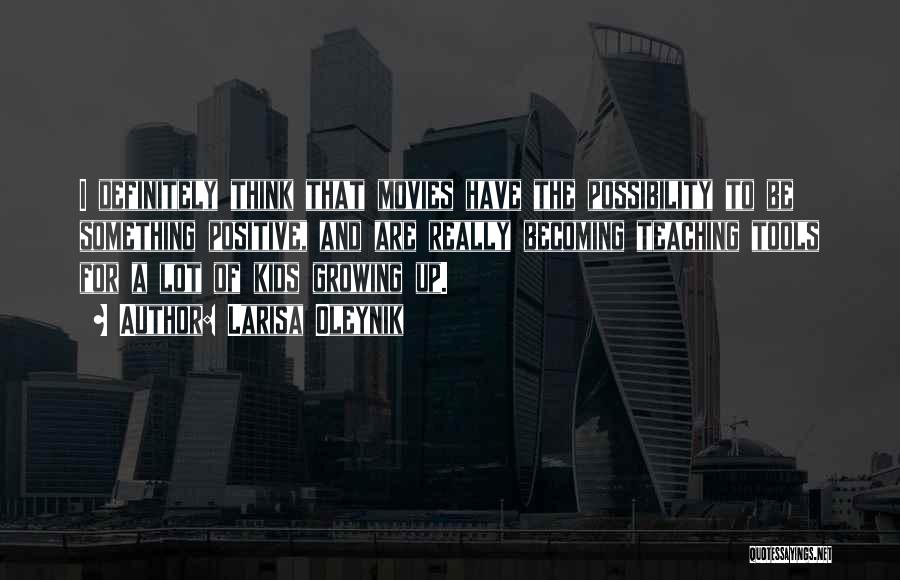 Larisa Oleynik Quotes: I Definitely Think That Movies Have The Possibility To Be Something Positive, And Are Really Becoming Teaching Tools For A