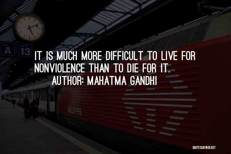 Mahatma Gandhi Quotes: It Is Much More Difficult To Live For Nonviolence Than To Die For It.