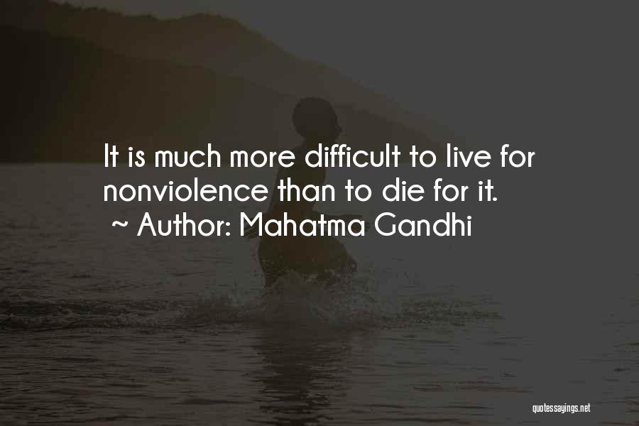 Mahatma Gandhi Quotes: It Is Much More Difficult To Live For Nonviolence Than To Die For It.