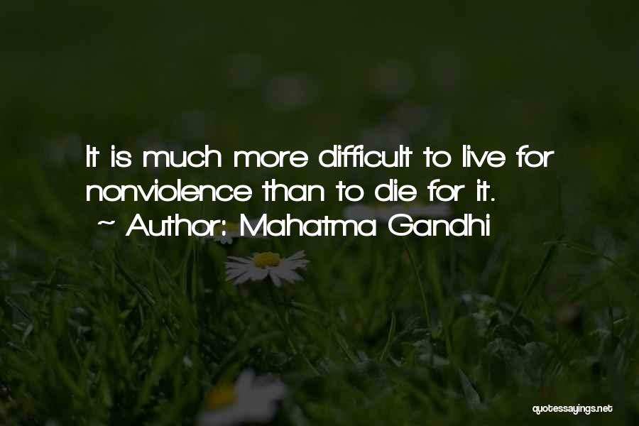 Mahatma Gandhi Quotes: It Is Much More Difficult To Live For Nonviolence Than To Die For It.