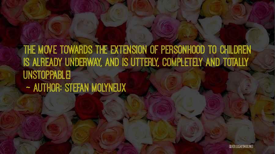 Stefan Molyneux Quotes: The Move Towards The Extension Of Personhood To Children Is Already Underway, And Is Utterly, Completely And Totally Unstoppable!