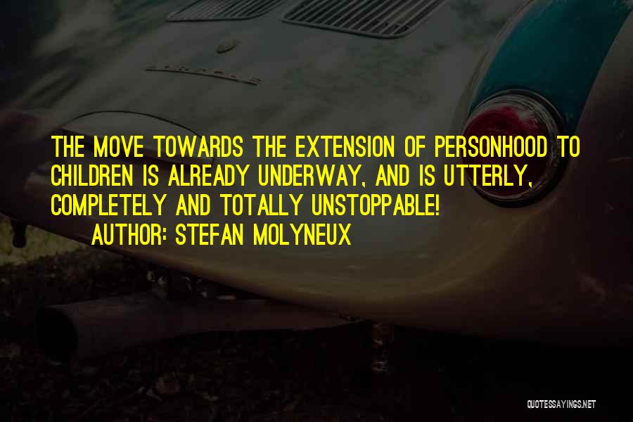 Stefan Molyneux Quotes: The Move Towards The Extension Of Personhood To Children Is Already Underway, And Is Utterly, Completely And Totally Unstoppable!