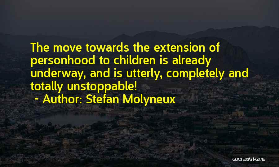 Stefan Molyneux Quotes: The Move Towards The Extension Of Personhood To Children Is Already Underway, And Is Utterly, Completely And Totally Unstoppable!