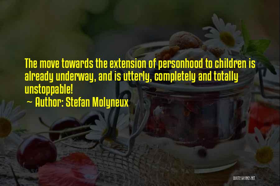 Stefan Molyneux Quotes: The Move Towards The Extension Of Personhood To Children Is Already Underway, And Is Utterly, Completely And Totally Unstoppable!