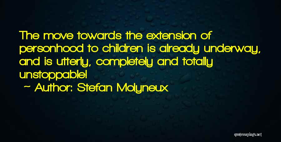 Stefan Molyneux Quotes: The Move Towards The Extension Of Personhood To Children Is Already Underway, And Is Utterly, Completely And Totally Unstoppable!