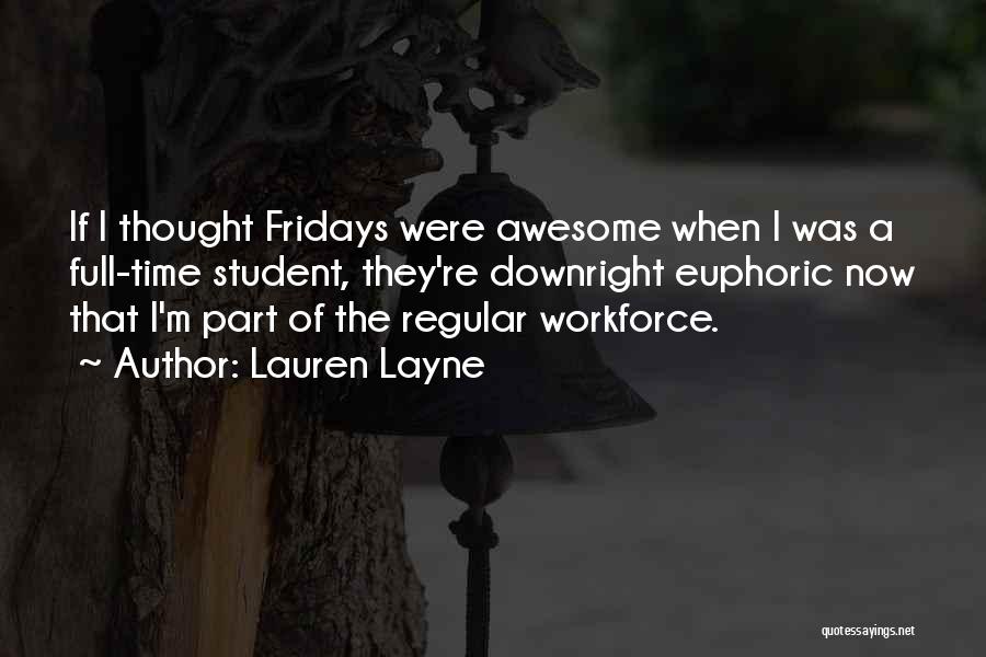 Lauren Layne Quotes: If I Thought Fridays Were Awesome When I Was A Full-time Student, They're Downright Euphoric Now That I'm Part Of