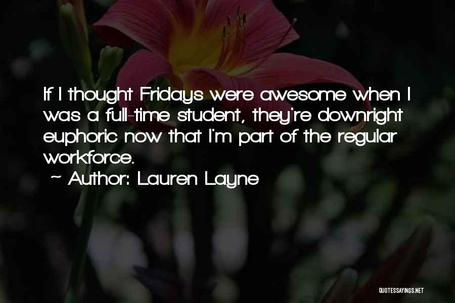 Lauren Layne Quotes: If I Thought Fridays Were Awesome When I Was A Full-time Student, They're Downright Euphoric Now That I'm Part Of