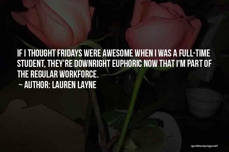 Lauren Layne Quotes: If I Thought Fridays Were Awesome When I Was A Full-time Student, They're Downright Euphoric Now That I'm Part Of