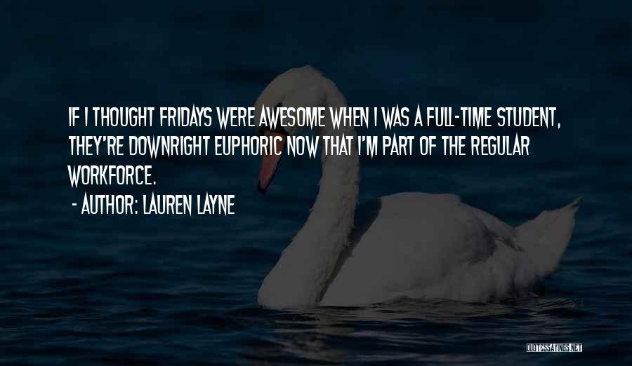 Lauren Layne Quotes: If I Thought Fridays Were Awesome When I Was A Full-time Student, They're Downright Euphoric Now That I'm Part Of