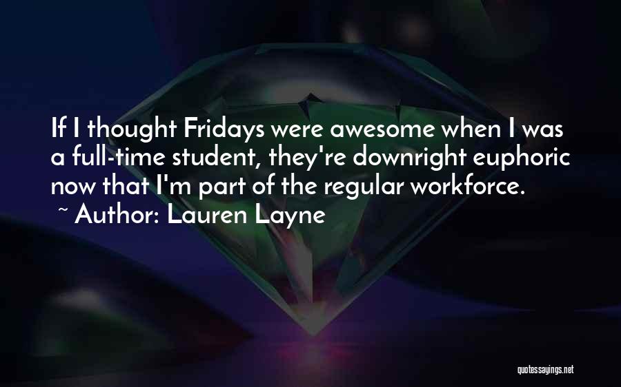 Lauren Layne Quotes: If I Thought Fridays Were Awesome When I Was A Full-time Student, They're Downright Euphoric Now That I'm Part Of