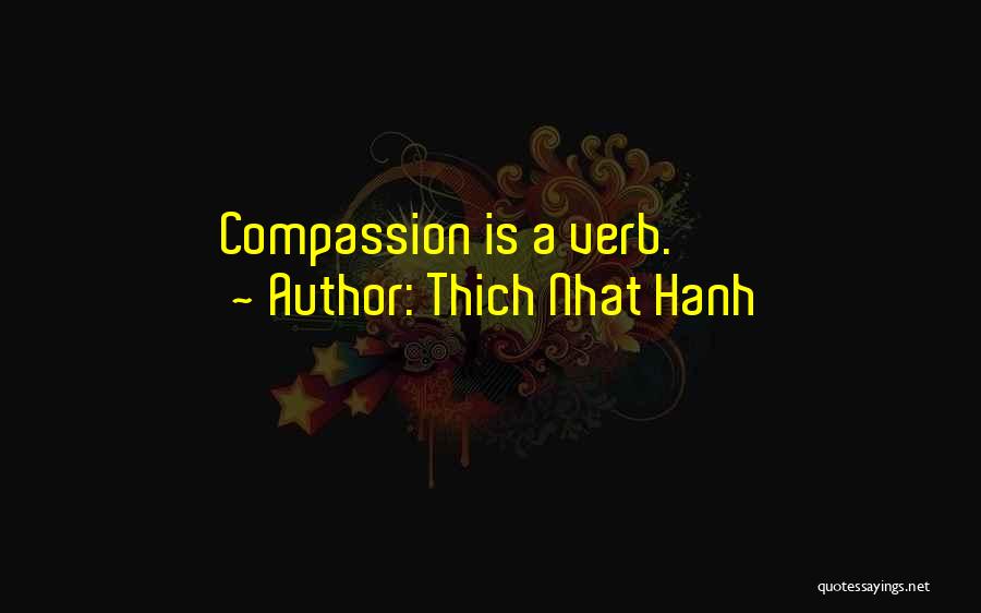 Thich Nhat Hanh Quotes: Compassion Is A Verb.