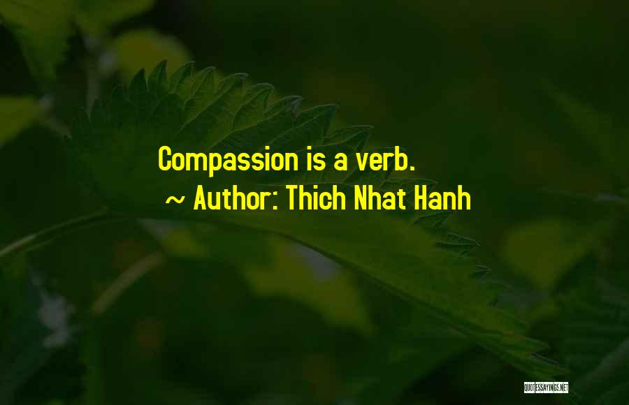 Thich Nhat Hanh Quotes: Compassion Is A Verb.