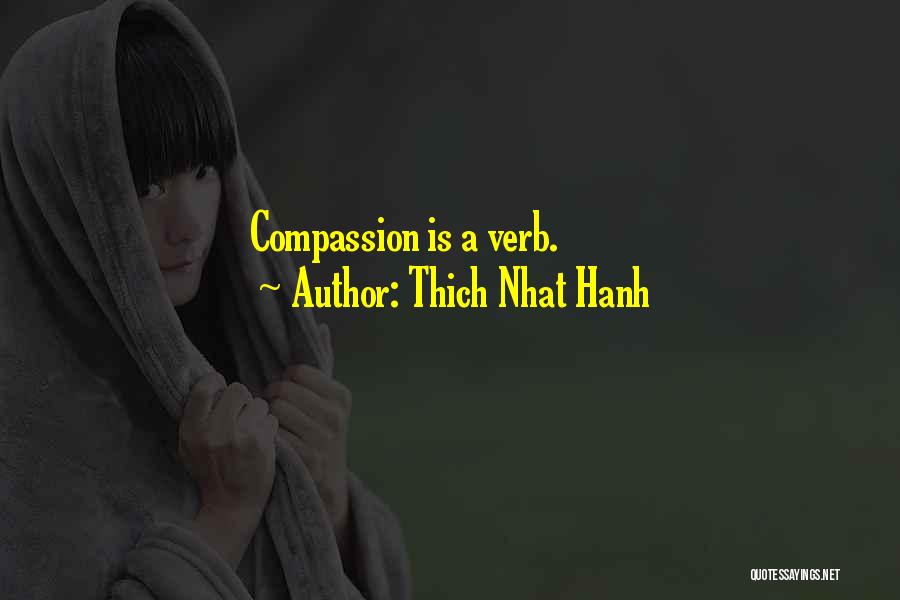 Thich Nhat Hanh Quotes: Compassion Is A Verb.