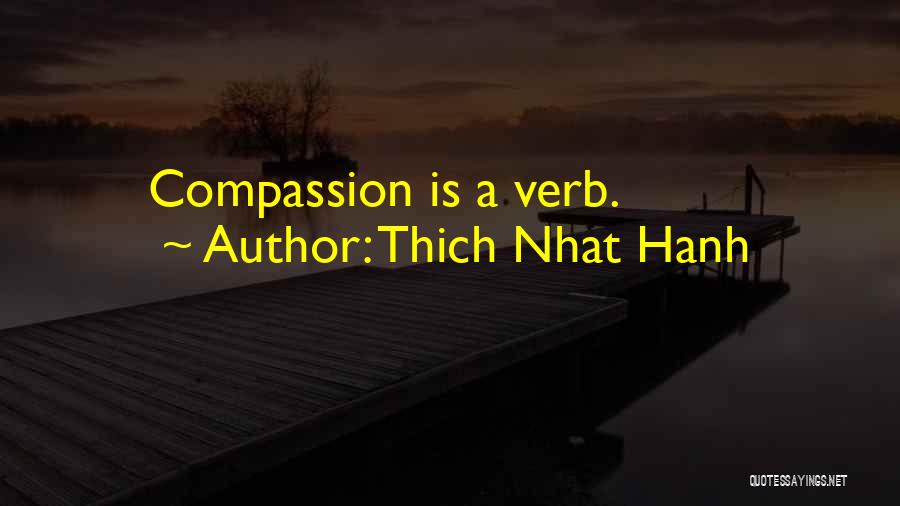 Thich Nhat Hanh Quotes: Compassion Is A Verb.