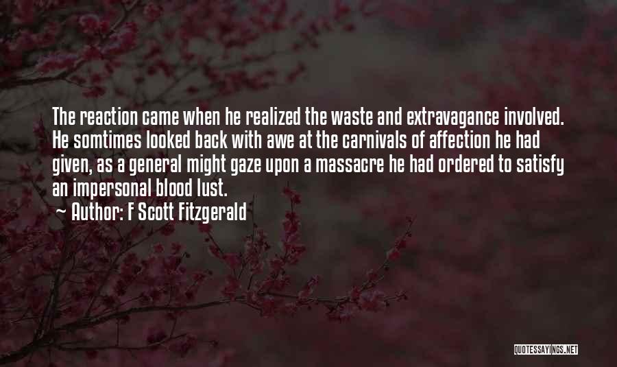 F Scott Fitzgerald Quotes: The Reaction Came When He Realized The Waste And Extravagance Involved. He Somtimes Looked Back With Awe At The Carnivals