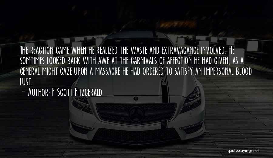 F Scott Fitzgerald Quotes: The Reaction Came When He Realized The Waste And Extravagance Involved. He Somtimes Looked Back With Awe At The Carnivals