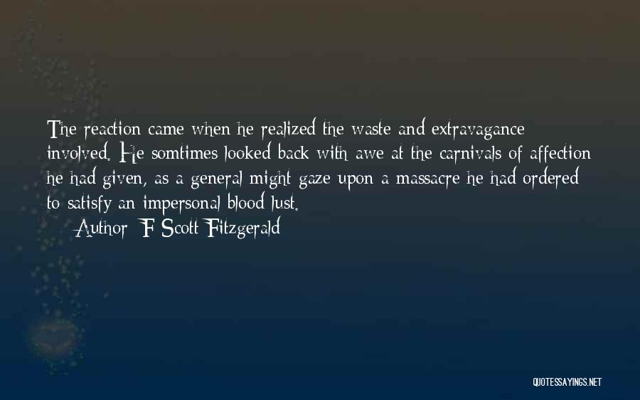 F Scott Fitzgerald Quotes: The Reaction Came When He Realized The Waste And Extravagance Involved. He Somtimes Looked Back With Awe At The Carnivals