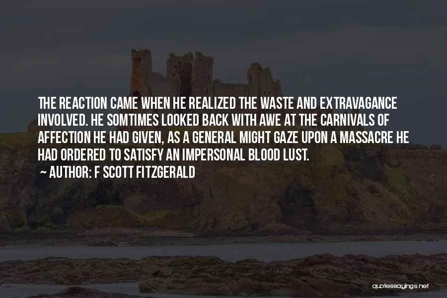 F Scott Fitzgerald Quotes: The Reaction Came When He Realized The Waste And Extravagance Involved. He Somtimes Looked Back With Awe At The Carnivals